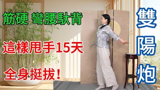 人老筋硬，彎腰馱背？“雙陽炮”甩手功，堅持15天，一身挺拔陽氣足！【健康管理師李晓】