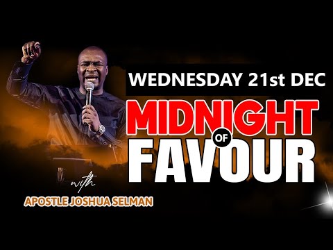 [WEDNESDAY 21st DEC] MIDNIGHT OF FAVOUR | APOSTLE JOSHUA SELMAN