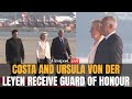 LIVE European Council President Costa EU Chief Ursula Von Der Leyen Receive Guard Of Honour