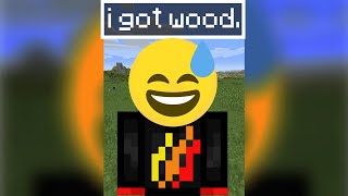I got wood.