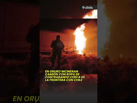 En Oruro incineran camión con ropa de contrabando cerca de la frontera con Chile