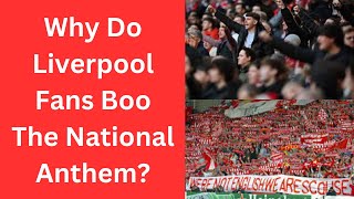 Why Do Liverpool Fans Boo The National Anthem?