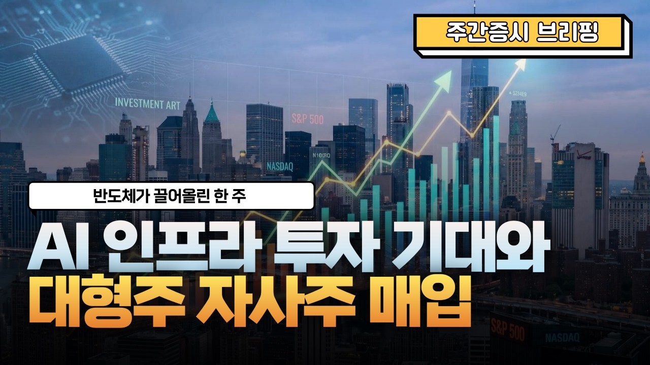 [주간증시 브리핑] 반도체가 끌어올린 한주 : AI 인프라 투자 기대와 대형주 자사주 매입 (260828)