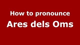 How to pronounce Ares Dels Oms