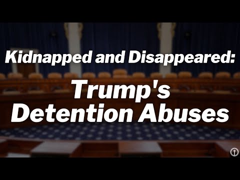 Kidnapped and Disappeared: Trump’s Detention Abuses