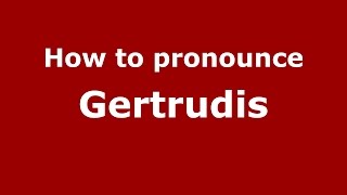 How to pronounce Gertrudis