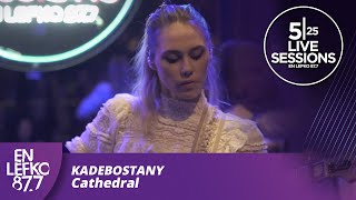 525 Live Sessions: KADEBOSTANY - CATHEDRAL
