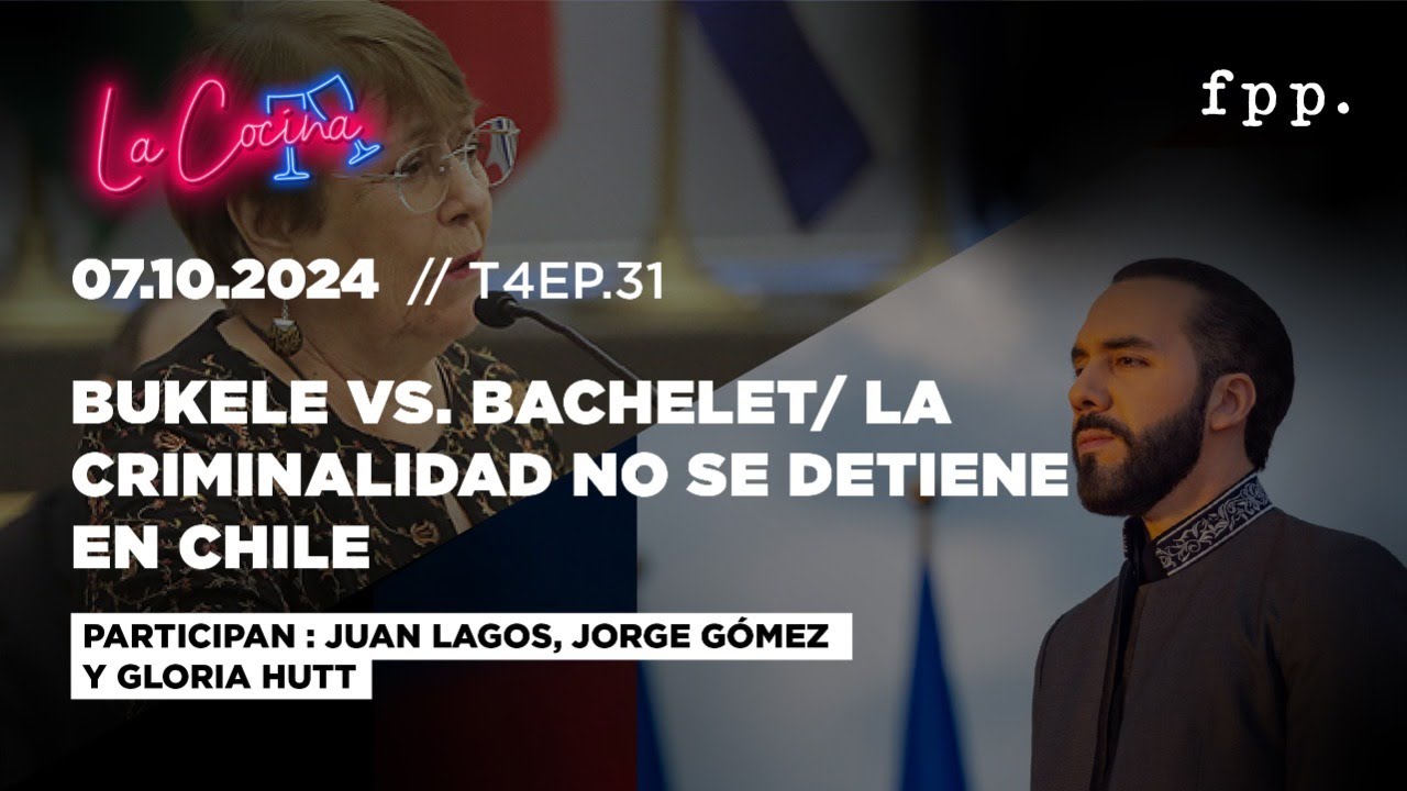 La Cocina | Bukele vs. Bachelet/ La criminalidad no se detiene en Chile