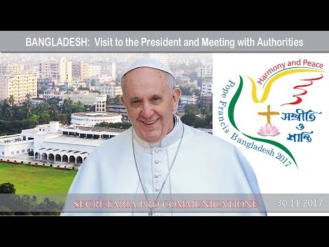 2017.11.30 - Pope in Bangladesh - Visit to the President and Meeting with Authorities