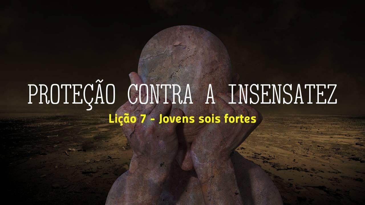 JOVENS SOIS FORTES: LIÇÃO 7 - PROTEÇÃO CONTRA A INSENSATEZ