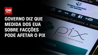 Vídeo: Planalto diz que classificação dos EUA sobre PCC e CV coloca PIX em risco | CNN 360º