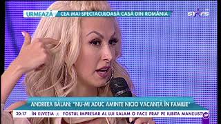 Andreea Bălan, trecut dureros: ”Nu-mi aduc aminte nicio vacanță în familie”