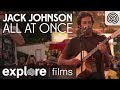 Jack Johnson: All at Once - Musical Performance | Explore FIlms