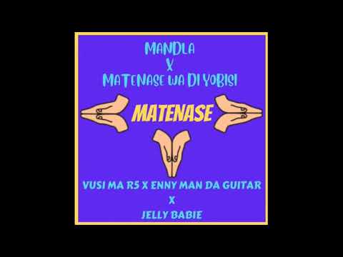 Vusi Ma R5 & Enny Man Da Guitar - Matenase (feat  Mandla, Matenase Wa Di Yobisi & Jelly Babie)