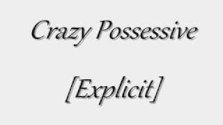 Crazy Possessive [Explicit] [Lyrics in Description]