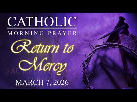🌅 RETURN TO MERCY | Catholic Morning Prayer for Guidance, Strength & Forgiveness | March 7, 2026