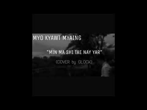 Myo Kyawt Myaing - Min Ma Shi Tae Nay Yar (မင္းမရွိတဲ့ေနရာ) COVER BY GLOCK