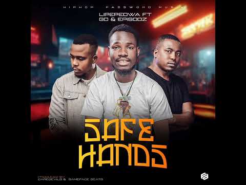 SAFE HANDS - LIPEPEDWA FT GD AND EPISODZ