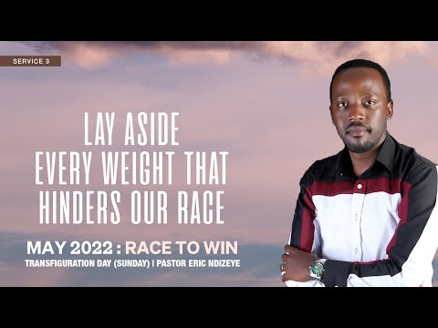Lay aside every weight that hinders our race | Service 3 May 15th ,2022 |  Pastor  Eric NDIZEYE