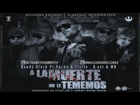 A LA MUERTE NO LE TEMEMOS   RANDY GLOCK FT PACHO Y CIRILO, DOZI  MB ALQAEDA