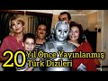 20 YIL ÖNCE YAYINLANMIŞ TÜRK DİZİLERİ