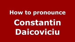 How to pronounce Constantin Daicoviciu