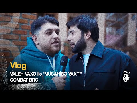 VLOG: VALEH VAXO İLƏ "MÜSAHİBƏ VAXTI" - COMBAT BRC