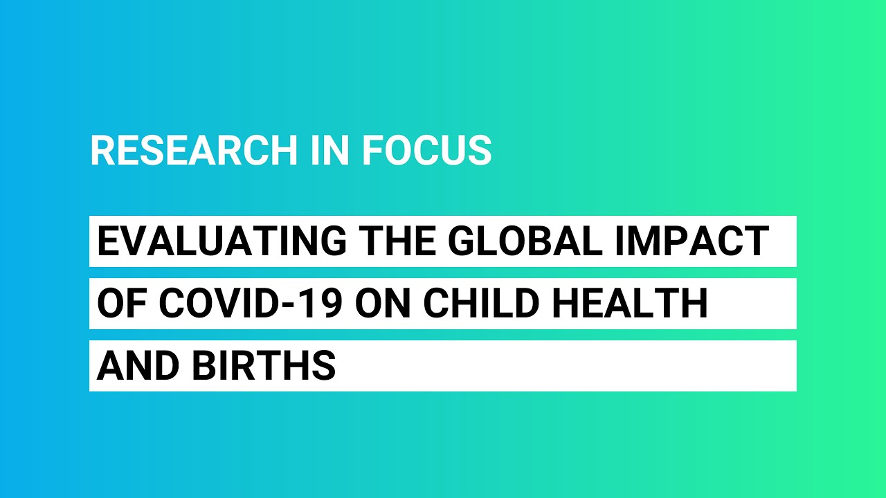 Research in Focus: Evaluating the global impact of COVID-19 on child health and births