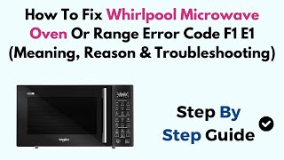 How to Fix Whirlpool Microwave, Oven, or Range Error Code F1 E1 (Meaning, Reason & Troubleshooting)