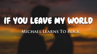 Michael Learns To Rock - If You Leave My World [Lyrics + Vietsub]