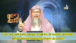 Can we sell cats, dogs, snakes & other exotic animals & Can we keep them as pets? - Assim al hakeem