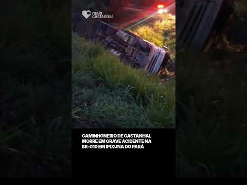 Caminhoneiro de Castanhal morre em grave acidente na BR-010 em Ipixuna do Pará