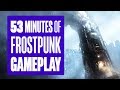 53 minutes of Frostpunk Gameplay - From the creators of This War of Mine