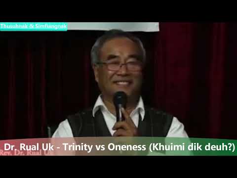 Dr. Rual Uk - Trinity vs Oneness Simfiangnak - Thusuhnak le Sannak  (Khuimi a dik deuh?)