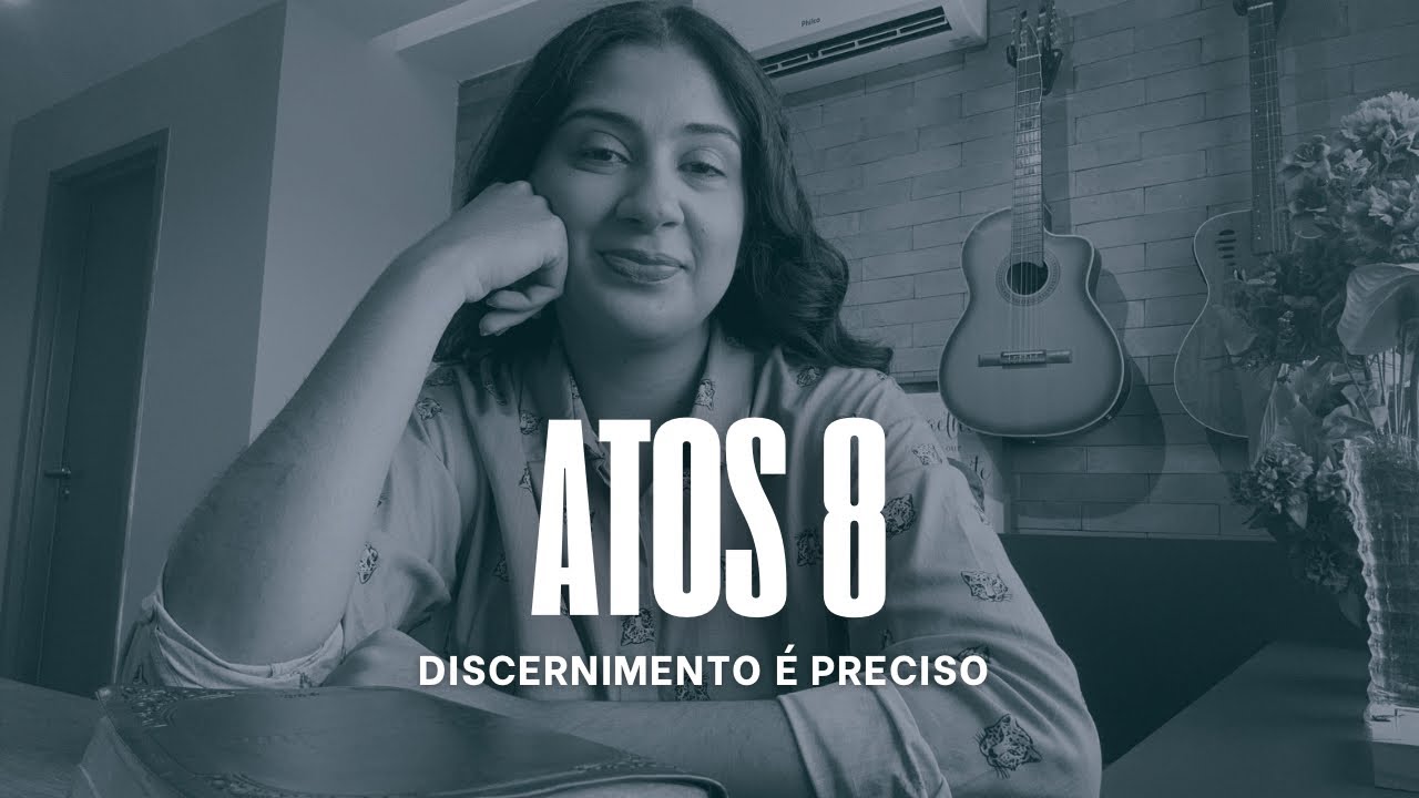 Atos 8 - Discernimento é preciso