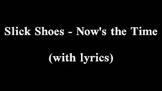 Slick Shoes - Now&#39;s the Time (with lyrics)