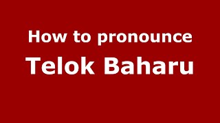 How to pronounce Telok Baharu