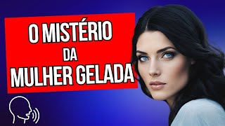 O MISTÉRIO DA LINDA MULHER GELADA - ARTE DO RELACIONAMENTO
