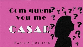 Com Quem vou me casar? - Paulo Junior