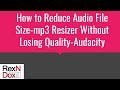 How to reduce audio file size mp3 resize How to reduce audio file size mp3 resize