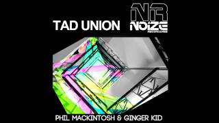 Ginger Kid, Phil Mackintosh - Tad Union (Original Mix) [Noize Recordings]