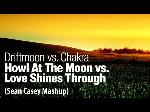 Driftmoon vs. Chakra - Howl At The Moon vs. Love Shines Through (Sean Casey Mashup)