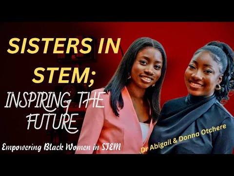 Role Models and Real Change — a conversation with Dr Abigail and Donna Otchere about Black women in STEM.