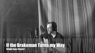 If The Brakeman Turns my Way - Bright Eyes - Cover