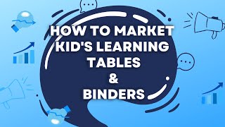 How To Market Kid's Learning Tables & Binders