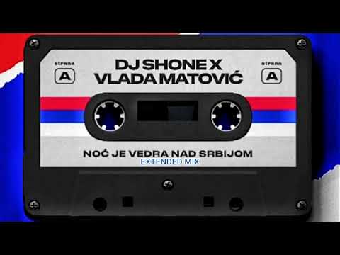 DJ SHONE x VLADA MATOVIĆ - NOC JE VEDRA NAD SRBIJOM (EXTENDED MIX)