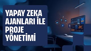 YAPAY ZEKA AJANLARI ile PROJE YÖNETİMİ