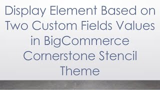 Download the video "Display Element Based on Two Custom Fields Values in BigCommerce Cornerstone Stencil Theme"