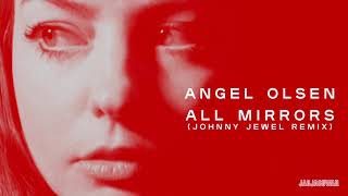 Angel Olsen - All Mirrors [Johnny Jewel Remix] (Official Audio)