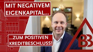 Mit negativem Eigenkapital zum positiven Kreditbeschluss!